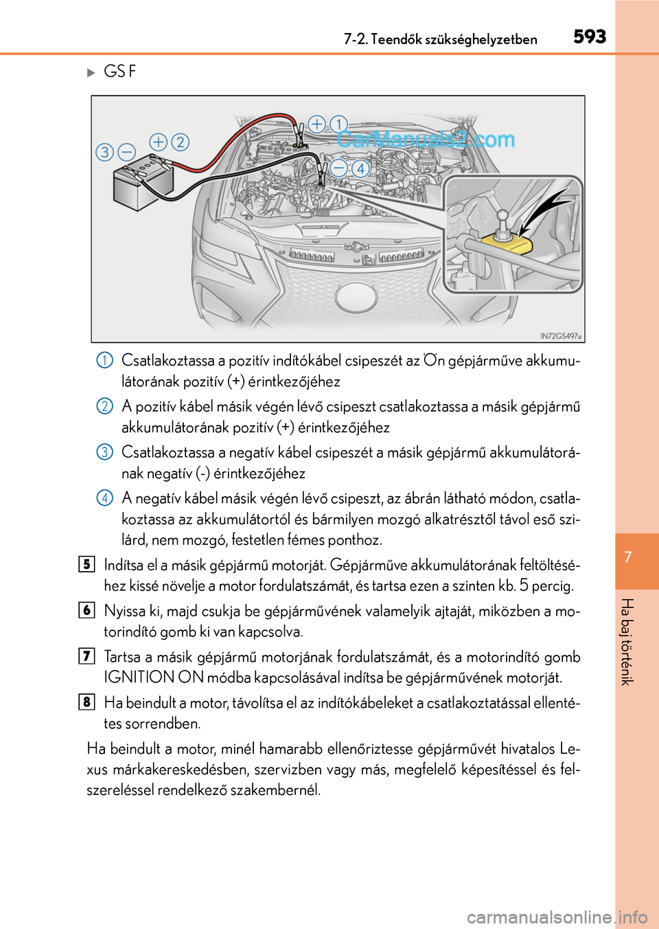 Lexus GS F 2015  Kezelési útmutató (in Hungarian) 5937-2. Teendők szükséghelyzetben
7
Ha baj történik
GS F
Csatlakoztassa a pozitív indítókábel csipeszét az Ön gépjárműve akkumu-
látorának pozitív (+) érintkezőjéhez
A pozitív 