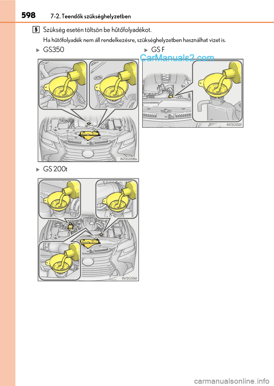 Lexus GS F 2015  Kezelési útmutató (in Hungarian) 5987-2. Teendők szükséghelyzetben
Szükség esetén töltsön be hűtőfolyadékot.
Ha hűtőfolyadék nem áll rendelkezésre, szükséghelyzetben használhat vizet is.
5
GS350GS F
GS 200