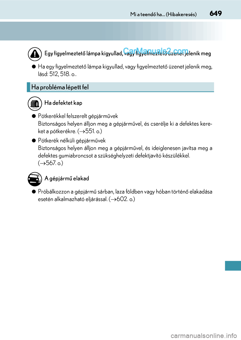 Lexus GS F 2015  Kezelési útmutató (in Hungarian) 649Mi a teendő ha... (Hibakeresés)
Ha egy figyelmeztető lámpa kigyullad, vagy figyelmeztető üzenet jelenik meg,
lásd: 512, 518. o..
Pótkerékkel felszerelt gépjárművek
Biztonságos he