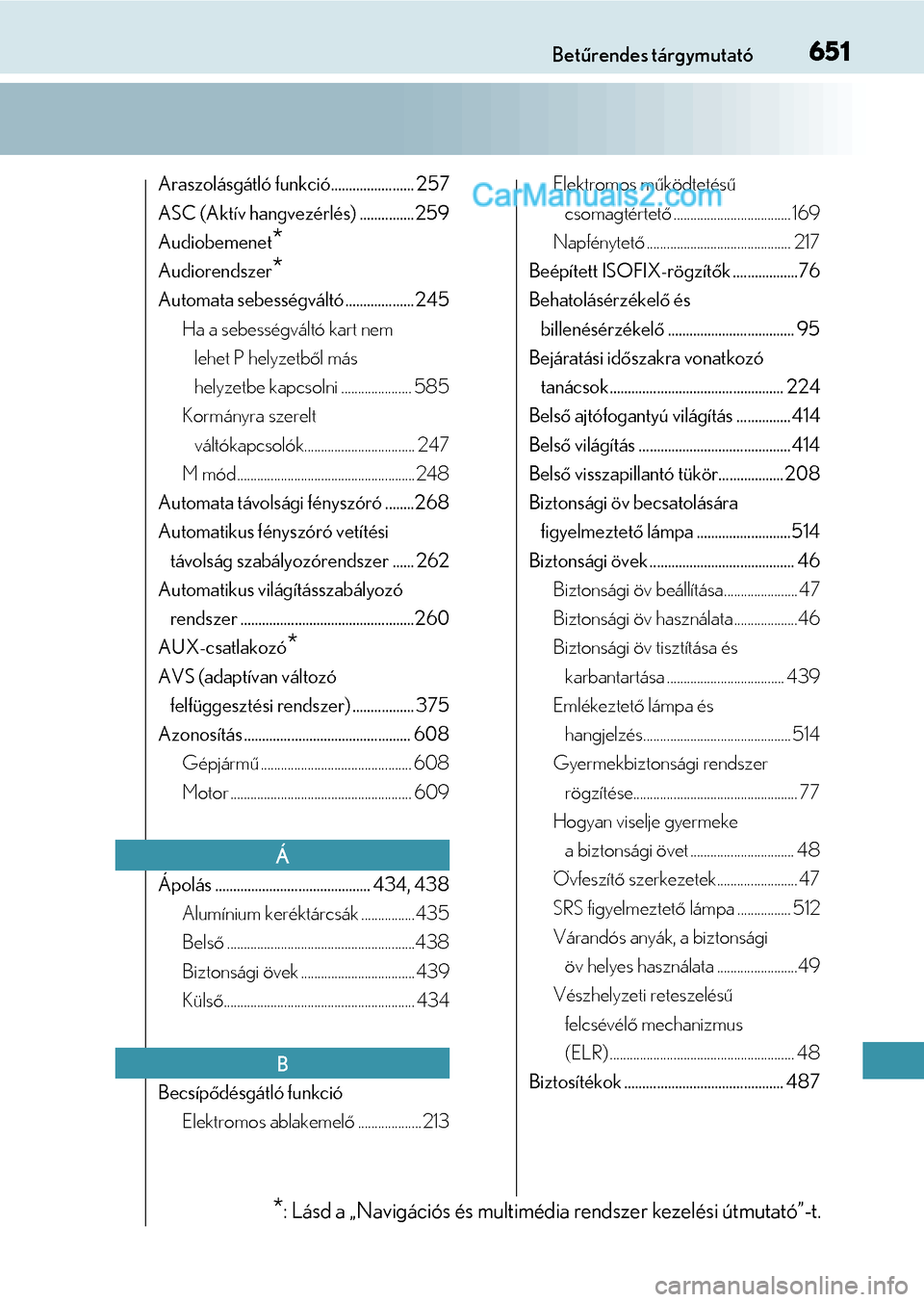 Lexus GS F 2015  Kezelési útmutató (in Hungarian) 651Betűrendes tárgymutató
Araszolásgátló funkció....................... 257
ASC (Aktív hangvezérlés) ............... 259
Audiobemenet
*
Audiorendszer*
Automata sebességváltó .............