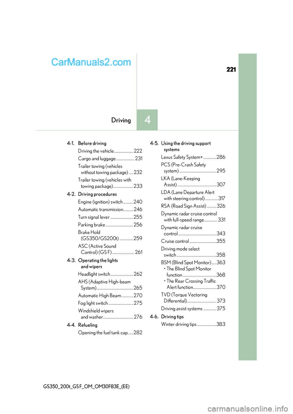 Lexus GS200t 2017  Owners Manual 221
4Driving
GS350_200t_GS F_OM_OM30F83E_(EE)
4-1. Before drivingDriving the vehicle..................... 222 
Cargo and luggage .................... 231
Trailer towing (vehicles without towing packag