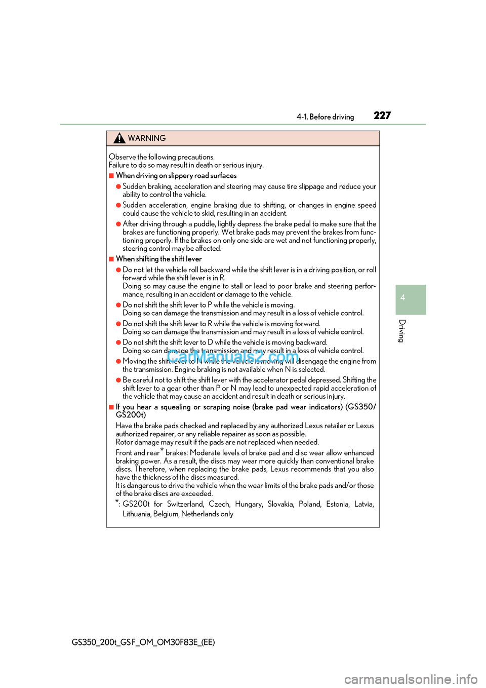 Lexus GS200t 2017  Owners Manual 227
4-1. Before driving
4
Driving
GS350_200t_GS F_OM_OM30F83E_(EE)
WARNING
Observe the following precautions.  
Failure to do so may result in death or serious injury.
■When driving on slippery road