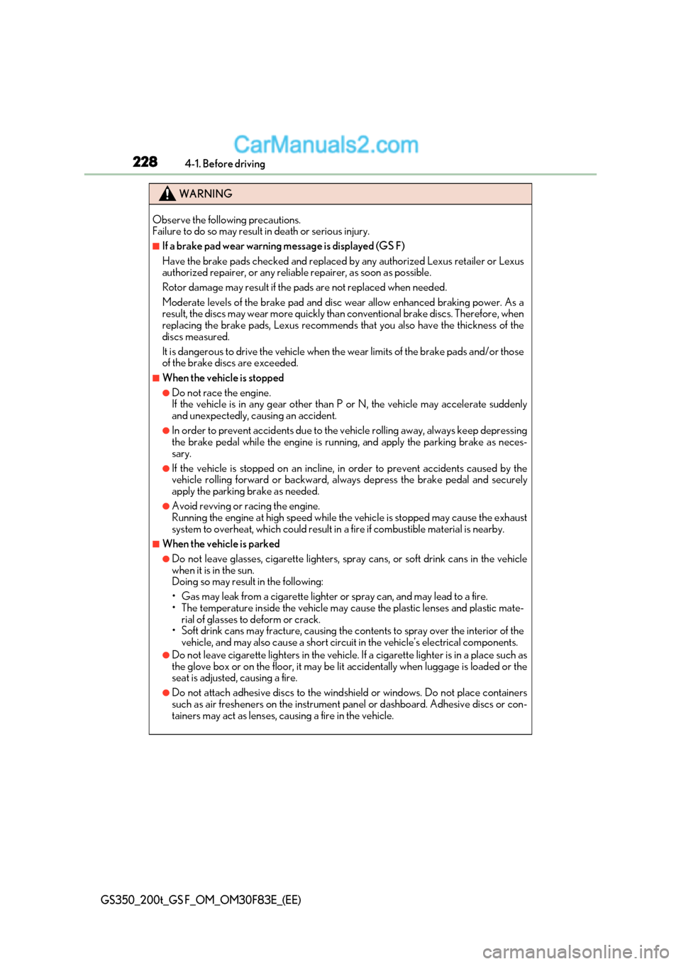 Lexus GS200t 2017  Owners Manual 2284-1. Before driving
GS350_200t_GS F_OM_OM30F83E_(EE)
WARNING
Observe the following precautions.  
Failure to do so may result in death or serious injury.
■If a brake pad wear warning message is d