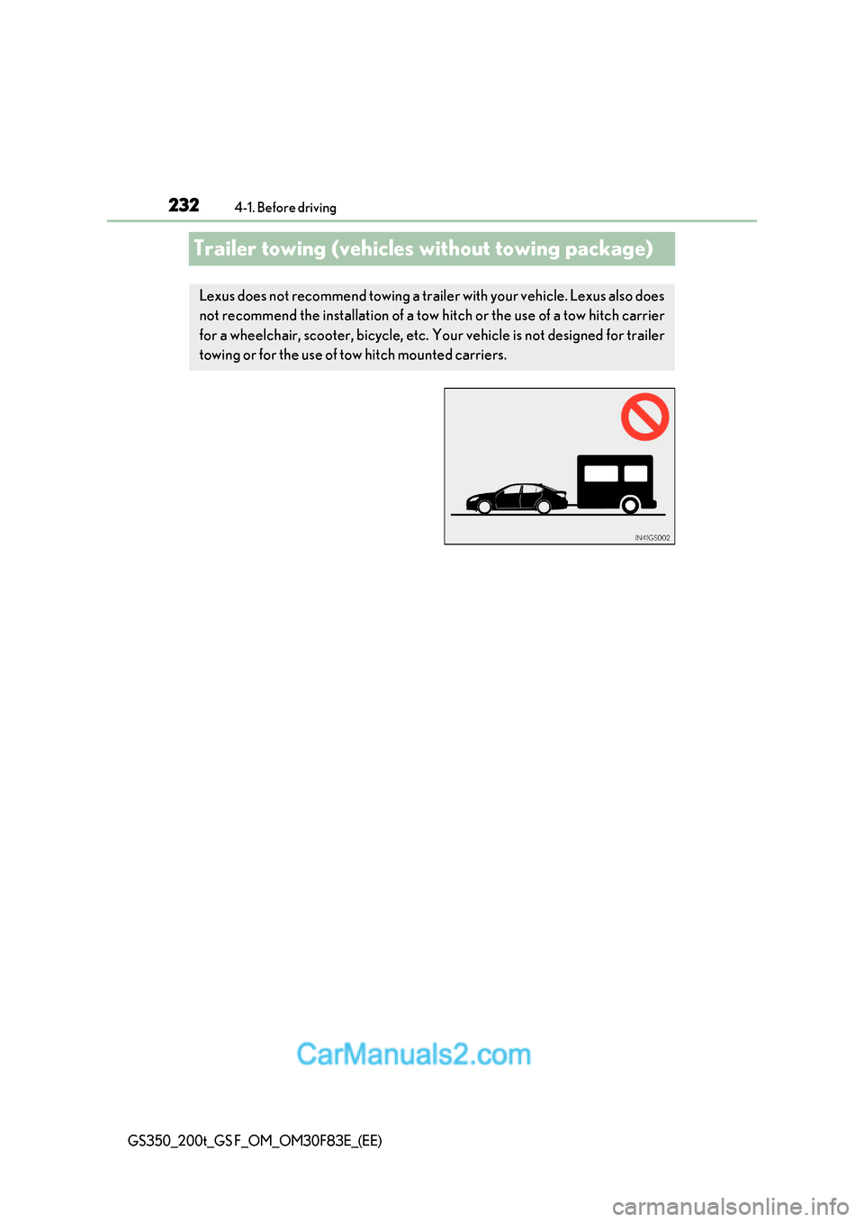 Lexus GS200t 2017 Owners Manual 2324-1. Before driving
GS350_200t_GS F_OM_OM30F83E_(EE)
Trailer towing (vehicles without towing package)
Lexus does not recommend towing a trailer with your vehicle. Lexus also does
not recommend the Lexus GS200t 2017 Owners Manual 2324-1. Before driving
GS350_200t_GS F_OM_OM30F83E_(EE)
Trailer towing (vehicles without towing package)
Lexus does not recommend towing a trailer with your vehicle. Lexus also does
not recommend the