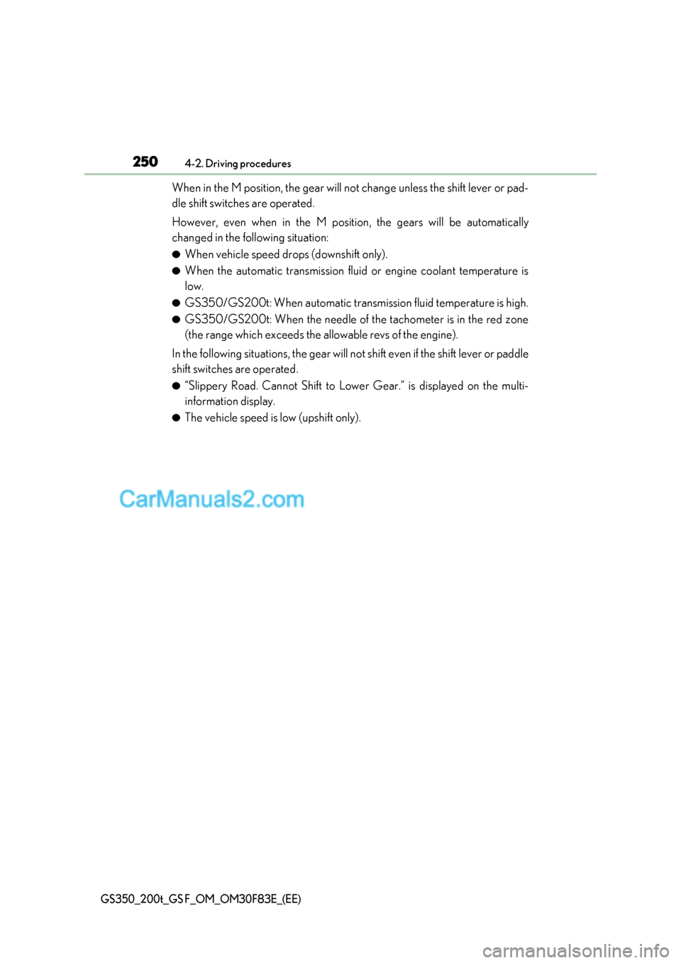 Lexus GS200t 2017 Owners Manual 2504-2. Driving procedures
GS350_200t_GS F_OM_OM30F83E_(EE)
When in the M position, the gear will not change unless the shift lever or pad-
dle shift switches are operated.
However, even when in the Lexus GS200t 2017 Owners Manual 2504-2. Driving procedures
GS350_200t_GS F_OM_OM30F83E_(EE)
When in the M position, the gear will not change unless the shift lever or pad-
dle shift switches are operated.
However, even when in the