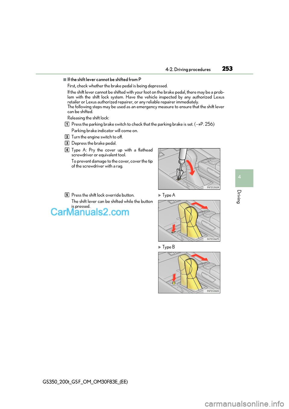 Lexus GS200t 2017 Owners Guide 253
4-2. Driving procedures
4
Driving
GS350_200t_GS F_OM_OM30F83E_(EE)
■If the shift lever cannot be shifted from P
First, check whether the brake pedal is being depressed.
If the shift lever canno Lexus GS200t 2017 Owners Guide 253
4-2. Driving procedures
4
Driving
GS350_200t_GS F_OM_OM30F83E_(EE)
■If the shift lever cannot be shifted from P
First, check whether the brake pedal is being depressed.
If the shift lever canno
