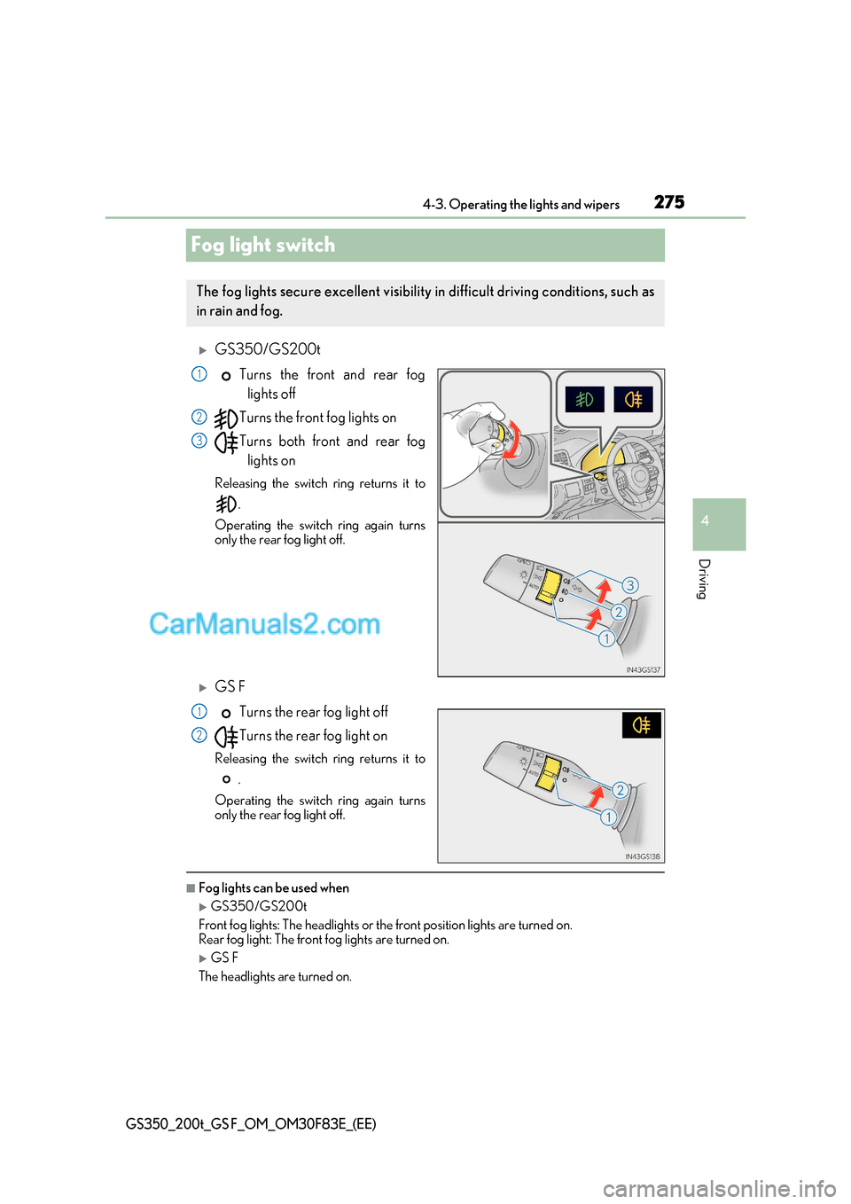 Lexus GS200t 2017 Owners Manual 275
4
4-3. Operating the lights and wipers
Driving
GS350_200t_GS F_OM_OM30F83E_(EE)
Fog light switch
GS350/GS200tTurns the front and rear foglights off
Turns the front fog lights on
Turns both fro Lexus GS200t 2017 Owners Manual 275
4
4-3. Operating the lights and wipers
Driving
GS350_200t_GS F_OM_OM30F83E_(EE)
Fog light switch
GS350/GS200tTurns the front and rear foglights off
Turns the front fog lights on
Turns both fro