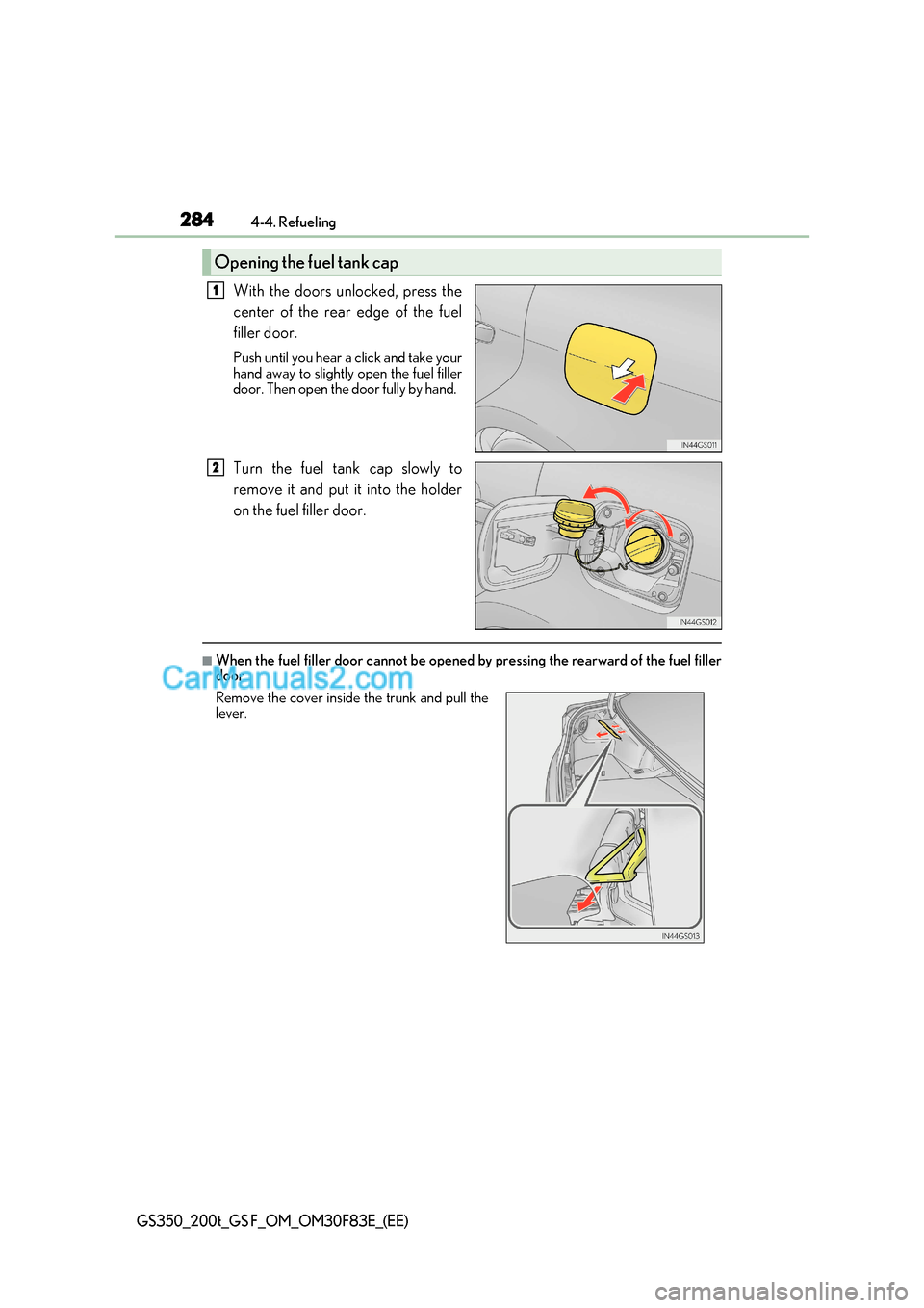 Lexus GS200t 2017 Owners Manual 2844-4. Refueling
GS350_200t_GS F_OM_OM30F83E_(EE)
With the doors unlocked, press the
center of the rear edge of the fuel
filler door.
Push until you hear a click and take your
hand away to slight Lexus GS200t 2017 Owners Manual 2844-4. Refueling
GS350_200t_GS F_OM_OM30F83E_(EE)
With the doors unlocked, press the
center of the rear edge of the fuel
filler door.
Push until you hear a click and take your
hand away to slight