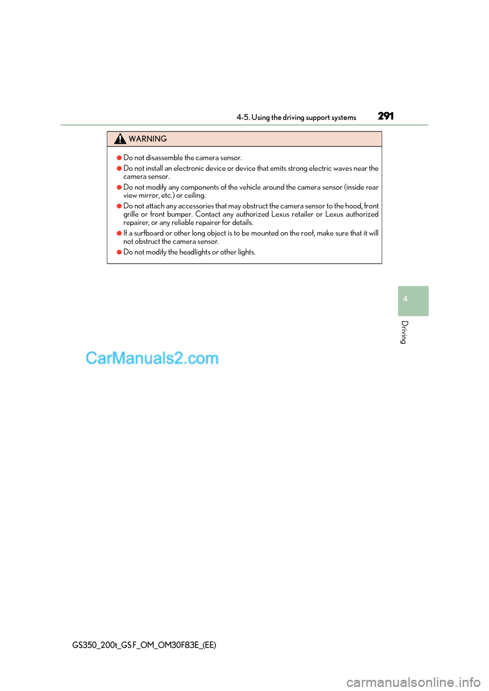 Lexus GS200t 2017 Owners Manual 291
4-5. Using the driving support systems
4
Driving
GS350_200t_GS F_OM_OM30F83E_(EE)
WARNING
●Do not disassemble the camera sensor.
●Do not install an electronic device or device that emits stro Lexus GS200t 2017 Owners Manual 291
4-5. Using the driving support systems
4
Driving
GS350_200t_GS F_OM_OM30F83E_(EE)
WARNING
●Do not disassemble the camera sensor.
●Do not install an electronic device or device that emits stro