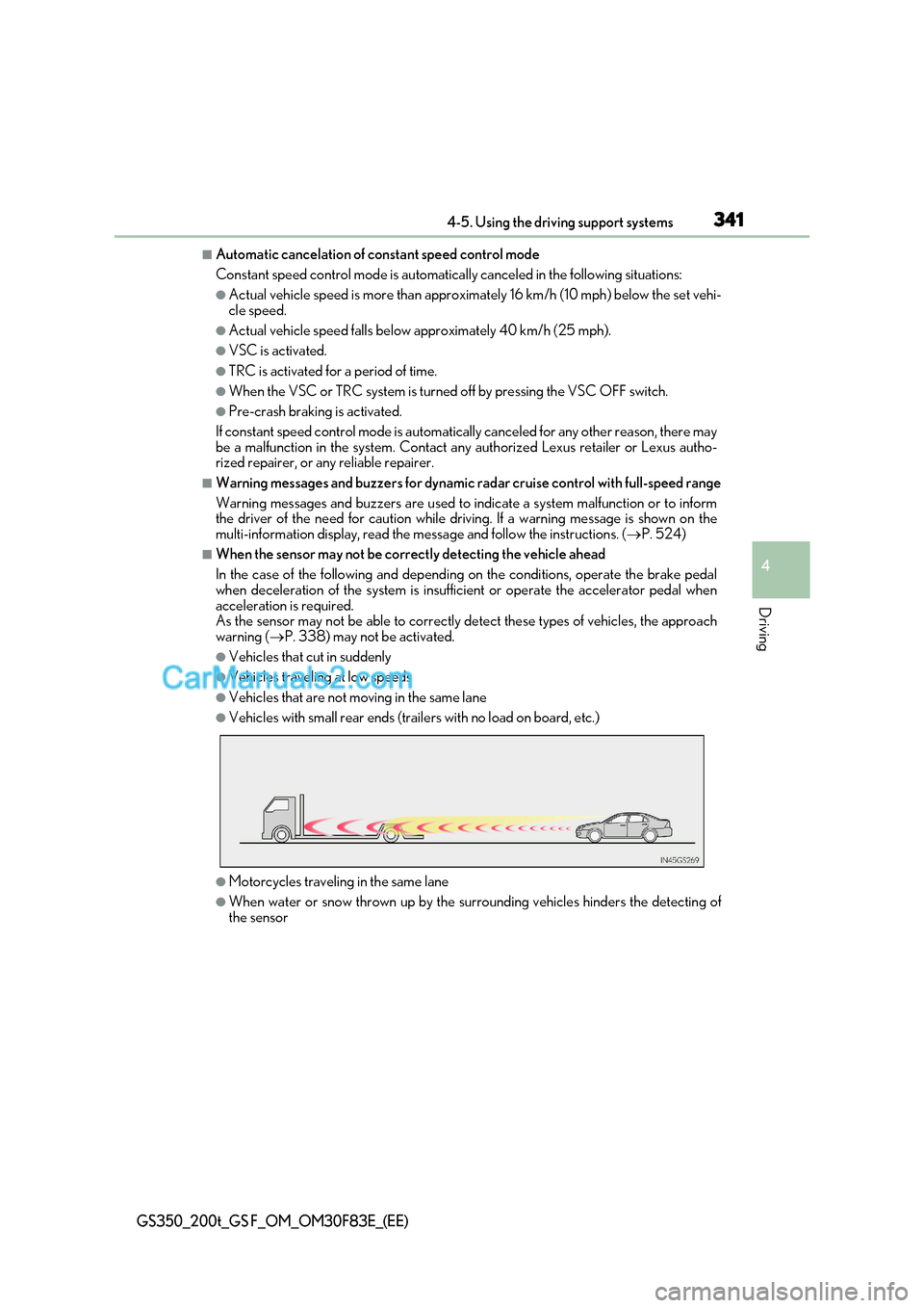 Lexus GS200t 2017  Owners Manual 341
4-5. Using the driving support systems
4
Driving
GS350_200t_GS F_OM_OM30F83E_(EE)
■Automatic cancelation of constant speed control mode 
Constant speed control mode is automatica lly canceled in