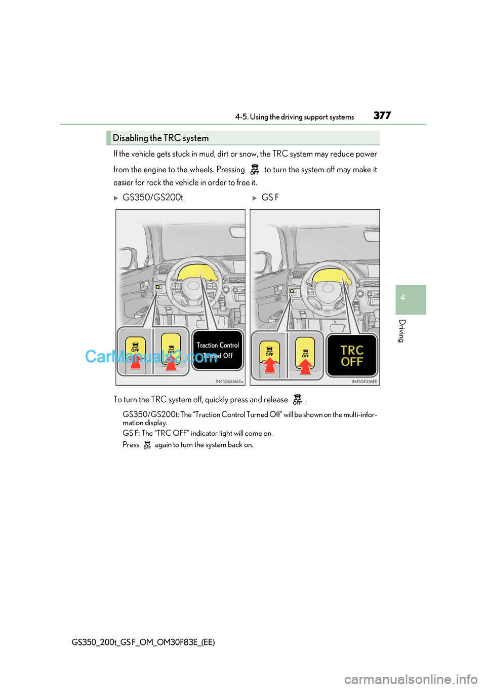 Lexus GS200t 2017  Owners Manual 377
4-5. Using the driving support systems
4
Driving
GS350_200t_GS F_OM_OM30F83E_(EE)
If the vehicle gets stuck in mud, dirt  or snow, the TRC system may reduce power
from the engine to the wheels. Pr