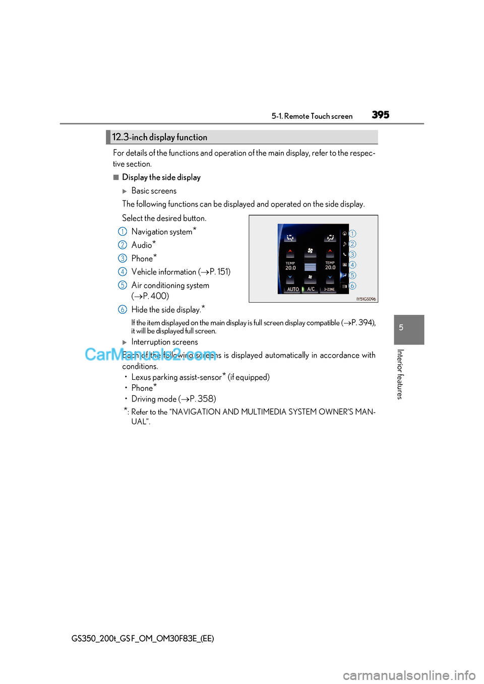 Lexus GS200t 2017  Owners Manual 395
5-1. Remote Touch screen
5
Interior features
GS350_200t_GS F_OM_OM30F83E_(EE)
For details of the functions and operation of the main display, refer to the respec- 
tive section. 
■Display the si