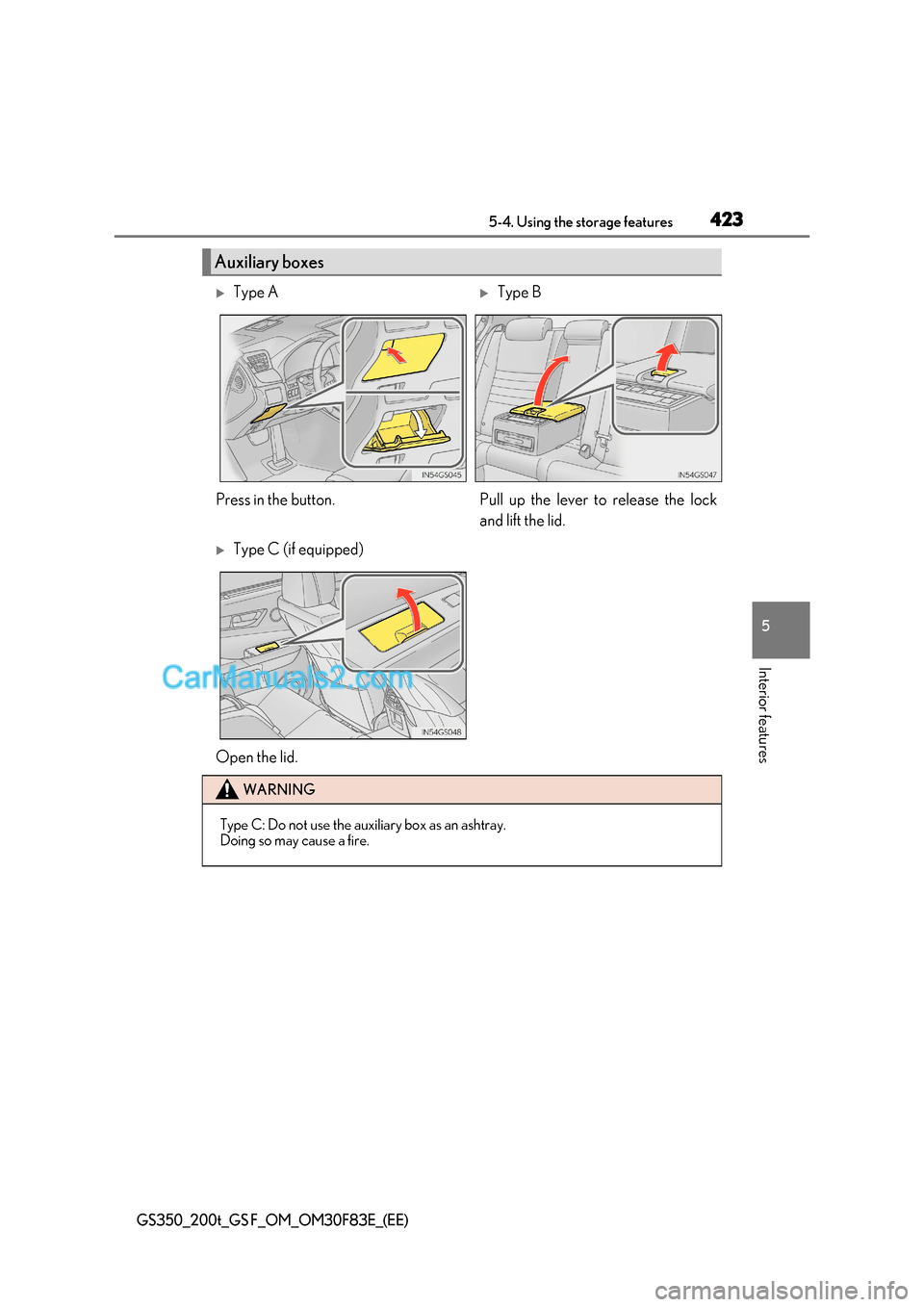 Lexus GS200t 2017  Owners Manual 423
5-4. Using the storage features
5
Interior features
GS350_200t_GS F_OM_OM30F83E_(EE)
Auxiliary boxes
Type AType B
Press in the button. Pull up the lever to release the lock and lift the lid.