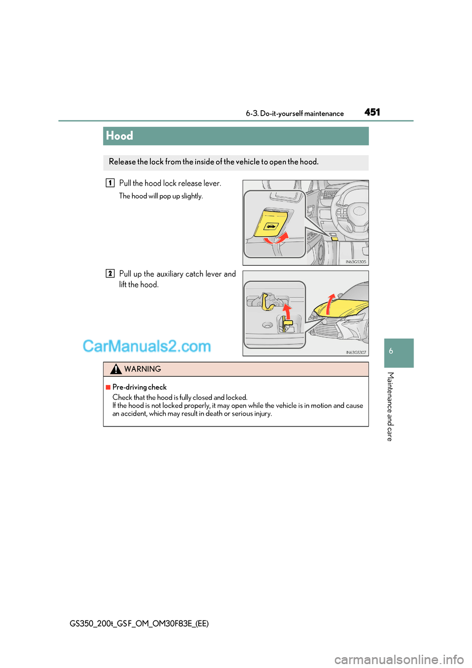 Lexus GS200t 2017  Owners Manual 451
6
 6-3. Do-it-yourself maintenance
Maintenance and care
GS350_200t_GS F_OM_OM30F83E_(EE)
Hood
Pull the hood lock release lever. 
The hood will pop up slightly. 
Pull up the auxiliary catch lever a