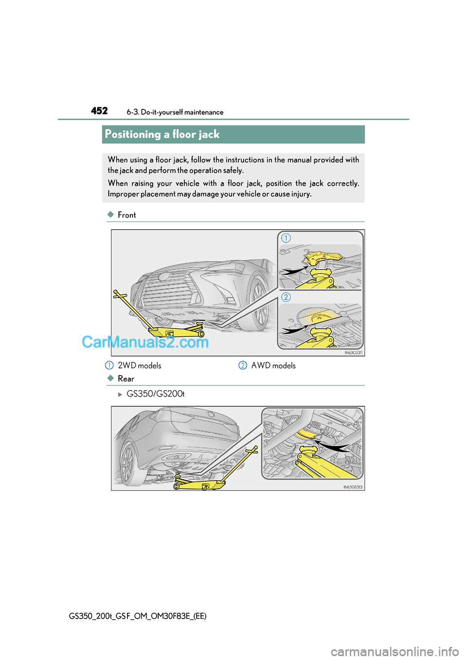 Lexus GS200t 2017  Owners Manual 4526-3. Do-it-yourself maintenance
GS350_200t_GS F_OM_OM30F83E_(EE)
Positioning a floor jack
◆Front
◆Rear
GS350/GS200t
When using a floor jack, follow the instructions in the manual provided wi
