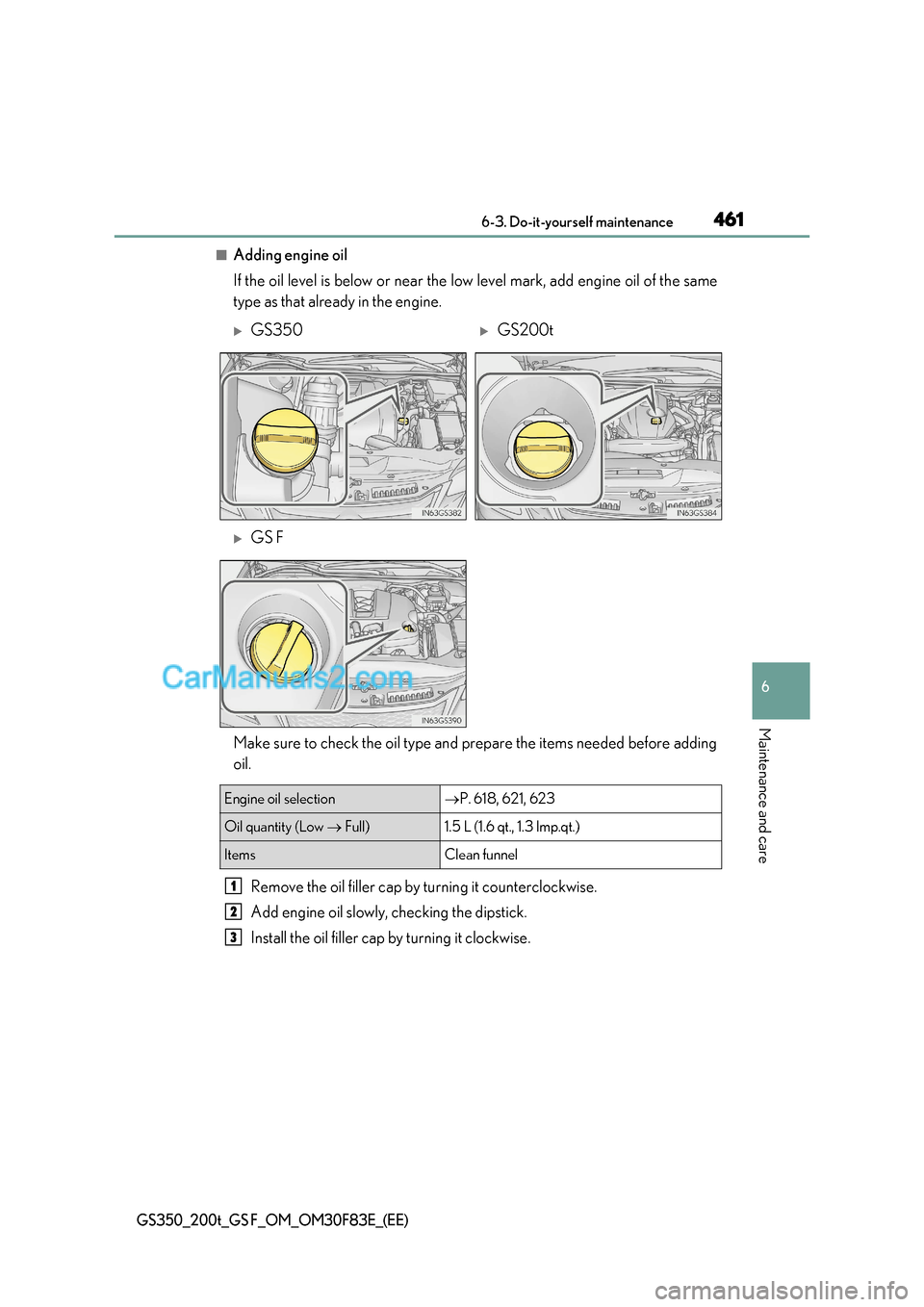 Lexus GS200t 2017  Owners Manual 461
 6-3. Do-it-yourself maintenance
6
Maintenance and care
GS350_200t_GS F_OM_OM30F83E_(EE)
■Adding engine oil 
If the oil level is below or near the low level mark, add engine oil of th e same
typ