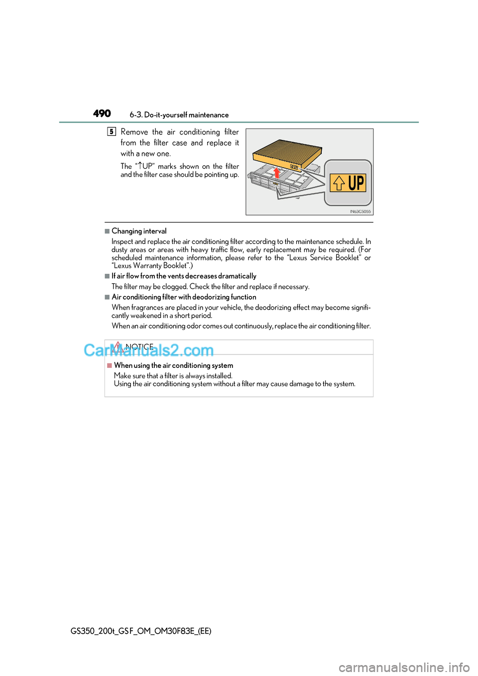 Lexus GS200t 2017 Owners Manual 4906-3. Do-it-yourself maintenance
GS350_200t_GS F_OM_OM30F83E_(EE)
Remove the air conditioning filter
from the filter case and replace it
with a new one.
The “UP” marks shown on the filter
Lexus GS200t 2017 Owners Manual 4906-3. Do-it-yourself maintenance
GS350_200t_GS F_OM_OM30F83E_(EE)
Remove the air conditioning filter
from the filter case and replace it
with a new one.
The “UP” marks shown on the filter