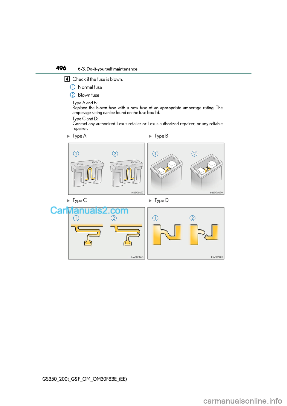 Lexus GS200t 2017  Owners Manual 4966-3. Do-it-yourself maintenance
GS350_200t_GS F_OM_OM30F83E_(EE)
Check if the fuse is blown.
Normal fuse 
Blown fuse
Type A and B: 
Replace the blown fuse with a new fuse of an appropriate amperage