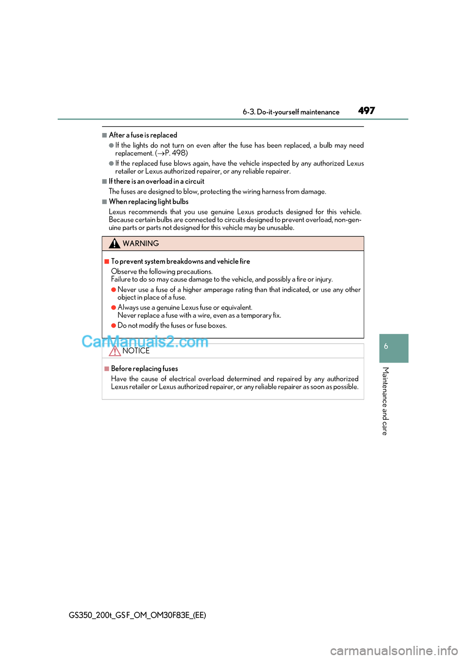 Lexus GS200t 2017  Owners Manual 497
 6-3. Do-it-yourself maintenance
6
Maintenance and care
GS350_200t_GS F_OM_OM30F83E_(EE)
■After a fuse is replaced
●If the lights do not turn on even after the fuse has been replaced, a bulb m