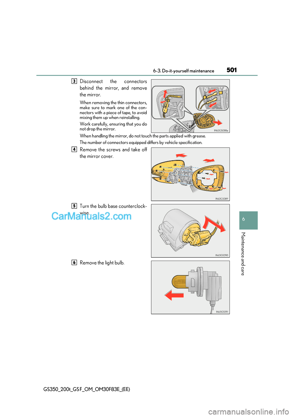 Lexus GS200t 2017  Owners Manual 501
 6-3. Do-it-yourself maintenance
6
Maintenance and care
GS350_200t_GS F_OM_OM30F83E_(EE)
Disconnect the connectors 
behind the mirror, and remove 
the mirror. 
When removing the thin connectors, 
