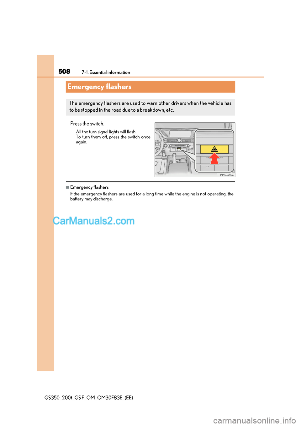 Lexus GS200t 2017 Owners Manual 5087-1. Essential information
GS350_200t_GS F_OM_OM30F83E_(EE)
Emergency flashers
Press the switch.All the turn signal lights will flash.
To turn them off, press the switch once
again.
■Emergency Lexus GS200t 2017 Owners Manual 5087-1. Essential information
GS350_200t_GS F_OM_OM30F83E_(EE)
Emergency flashers
Press the switch.All the turn signal lights will flash.
To turn them off, press the switch once
again.
■Emergency