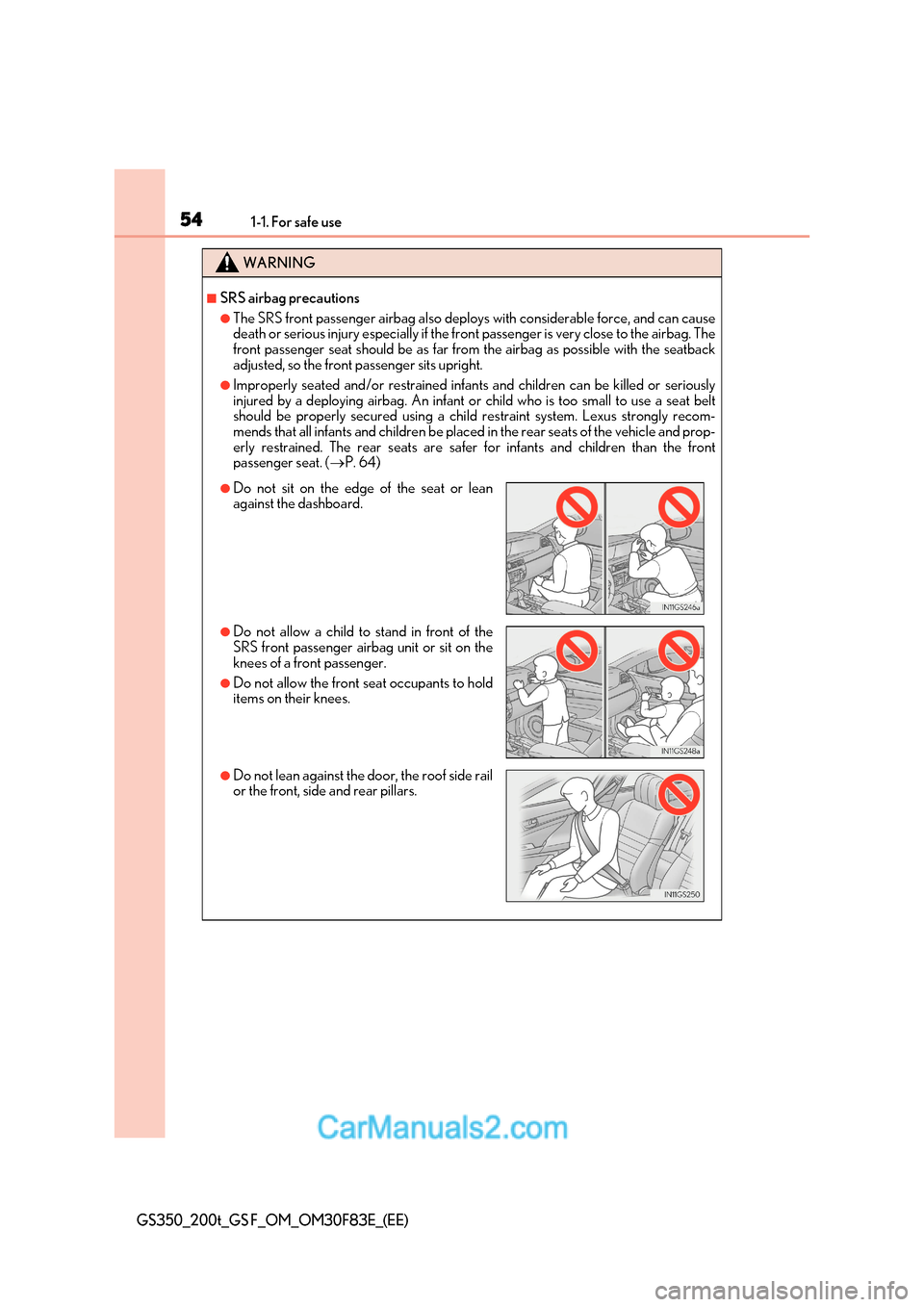 Lexus GS200t 2017  Owners Manual 541-1. For safe use
GS350_200t_GS F_OM_OM30F83E_(EE)
WARNING
■SRS airbag precautions
●The SRS front passenger airbag also deploys with considerable force, and can cause 
death or serious injury es