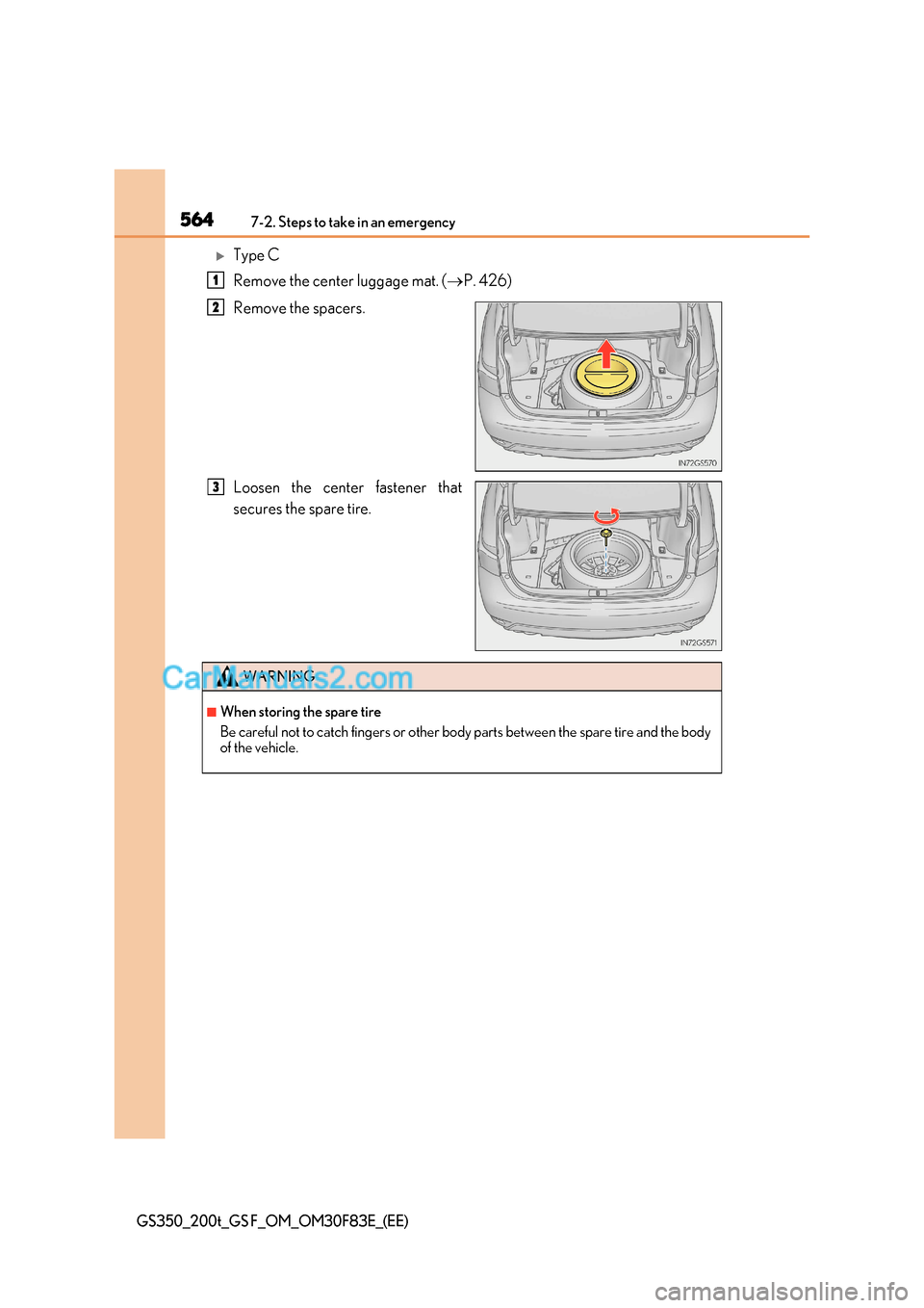 Lexus GS200t 2017  Owners Manual 5647-2. Steps to take in an emergency
GS350_200t_GS F_OM_OM30F83E_(EE)
Type C 
Remove the center luggage mat. ( P. 426)
Remove the spacers. 
Loosen the center fastener that 
secures the spare ti
