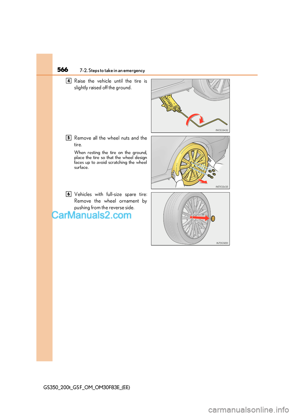 Lexus GS200t 2017  Owners Manual 5667-2. Steps to take in an emergency
GS350_200t_GS F_OM_OM30F83E_(EE)
Raise the vehicle until the tire is 
slightly raised off the ground. 
Remove all the wheel nuts and the 
tire. 
When resting the 