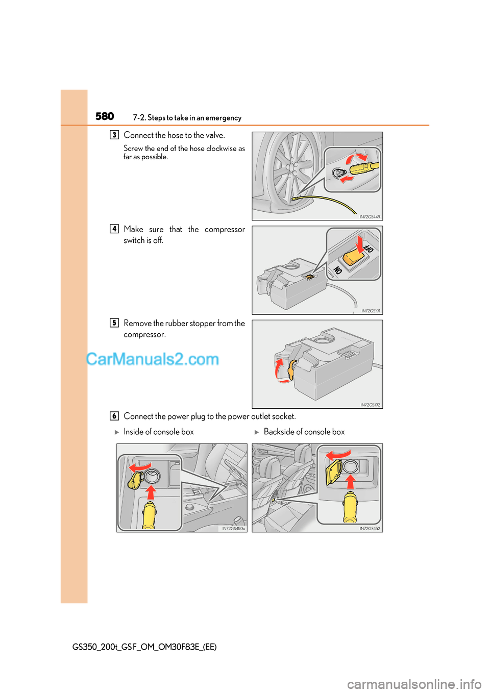 Lexus GS200t 2017  Owners Manual 5807-2. Steps to take in an emergency
GS350_200t_GS F_OM_OM30F83E_(EE)
Connect the hose to the valve. 
Screw the end of the hose clockwise as 
far as possible. 
Make sure that the compressor 
switch i