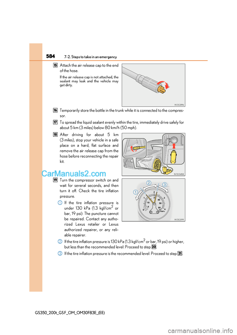 Lexus GS200t 2017 Owners Manual 5847-2. Steps to take in an emergency
GS350_200t_GS F_OM_OM30F83E_(EE)
Attach the air release cap to the end
of the hose.
If the air release cap is not attached, the
sealant may leak and the vehicl Lexus GS200t 2017 Owners Manual 5847-2. Steps to take in an emergency
GS350_200t_GS F_OM_OM30F83E_(EE)
Attach the air release cap to the end
of the hose.
If the air release cap is not attached, the
sealant may leak and the vehicl