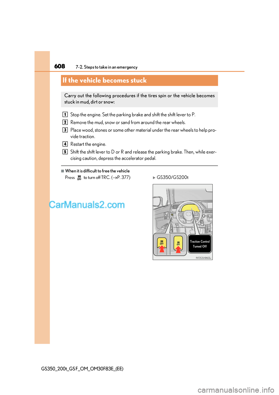 Lexus GS200t 2017 Owners Manual 6087-2. Steps to take in an emergency
GS350_200t_GS F_OM_OM30F83E_(EE)
If the vehicle becomes stuck
Stop the engine. Set the parking brake and shift the shift lever to P.
Remove the mud, snow or sand Lexus GS200t 2017 Owners Manual 6087-2. Steps to take in an emergency
GS350_200t_GS F_OM_OM30F83E_(EE)
If the vehicle becomes stuck
Stop the engine. Set the parking brake and shift the shift lever to P.
Remove the mud, snow or sand