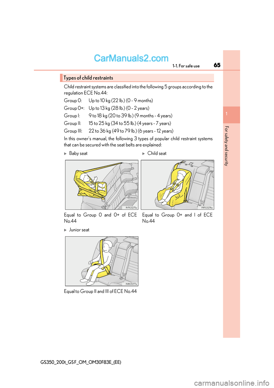 Lexus GS200t 2017 Repair Manual 65
1-1. For safe use
1
For safety and security
GS350_200t_GS F_OM_OM30F83E_(EE)
Child restraint systems are classified into the following 5 groups according to the
regulation ECE No.44:
Group 0: Up Lexus GS200t 2017 Repair Manual 65
1-1. For safe use
1
For safety and security
GS350_200t_GS F_OM_OM30F83E_(EE)
Child restraint systems are classified into the following 5 groups according to the
regulation ECE No.44:
Group 0: Up