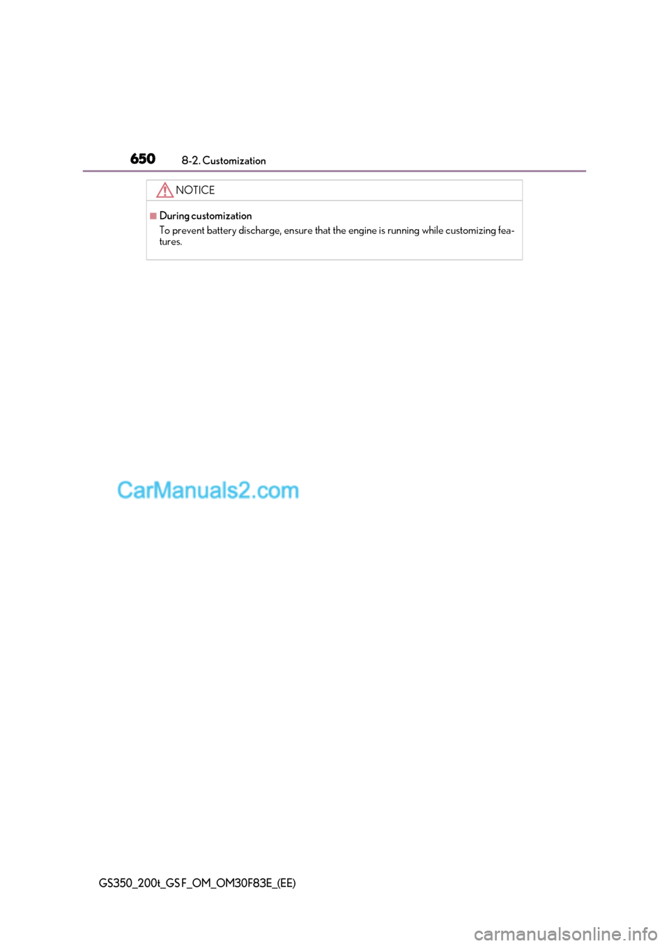 Lexus GS200t 2017 Owners Manual 6508-2. Customization
GS350_200t_GS F_OM_OM30F83E_(EE)
NOTICE
■During customization
To prevent battery discharge, ensure that the engine is running while customizing fea-
tures. Lexus GS200t 2017 Owners Manual 6508-2. Customization
GS350_200t_GS F_OM_OM30F83E_(EE)
NOTICE
■During customization
To prevent battery discharge, ensure that the engine is running while customizing fea-
tures.