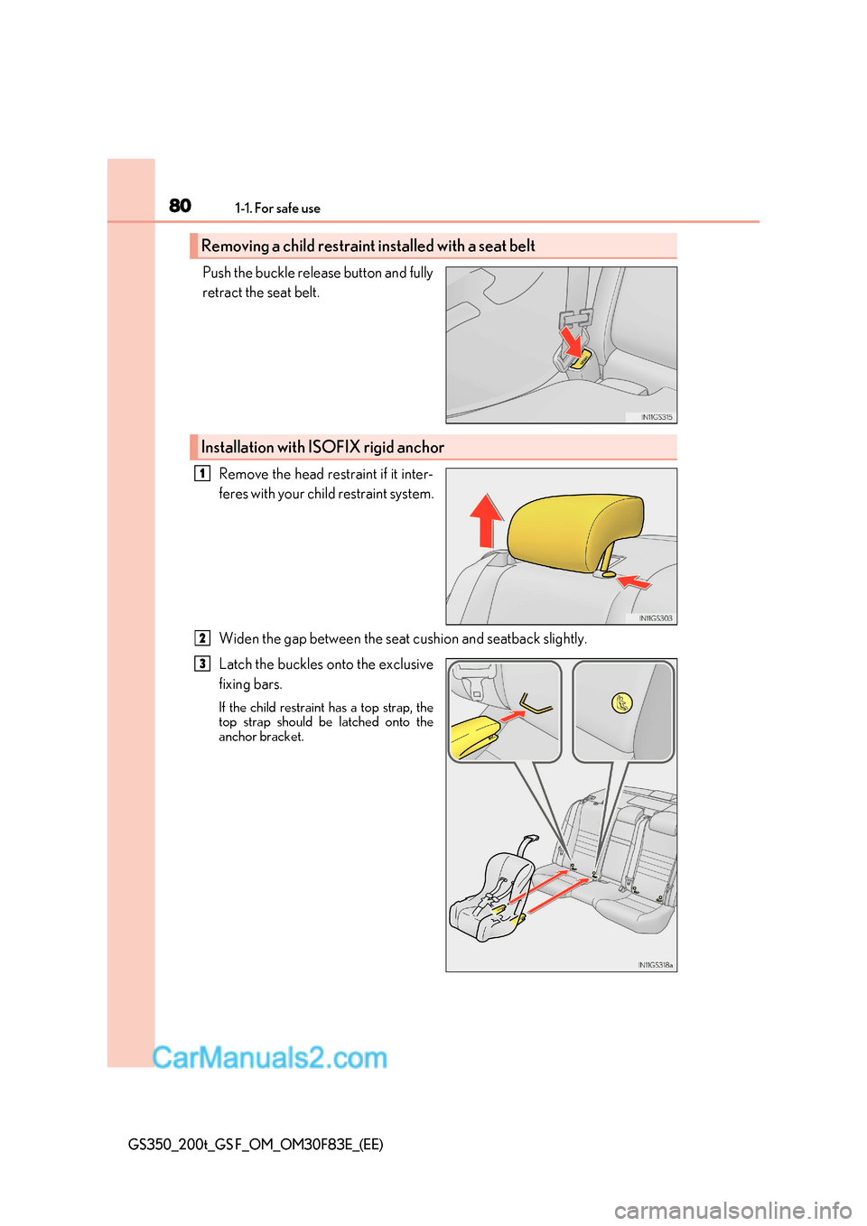 Lexus GS200t 2017 Manual PDF 801-1. For safe use
GS350_200t_GS F_OM_OM30F83E_(EE)
Push the buckle release button and fully
retract the seat belt.
Remove the head restraint if it inter-
feres with your child restraint system.
W Lexus GS200t 2017 Manual PDF 801-1. For safe use
GS350_200t_GS F_OM_OM30F83E_(EE)
Push the buckle release button and fully
retract the seat belt.
Remove the head restraint if it inter-
feres with your child restraint system.
W