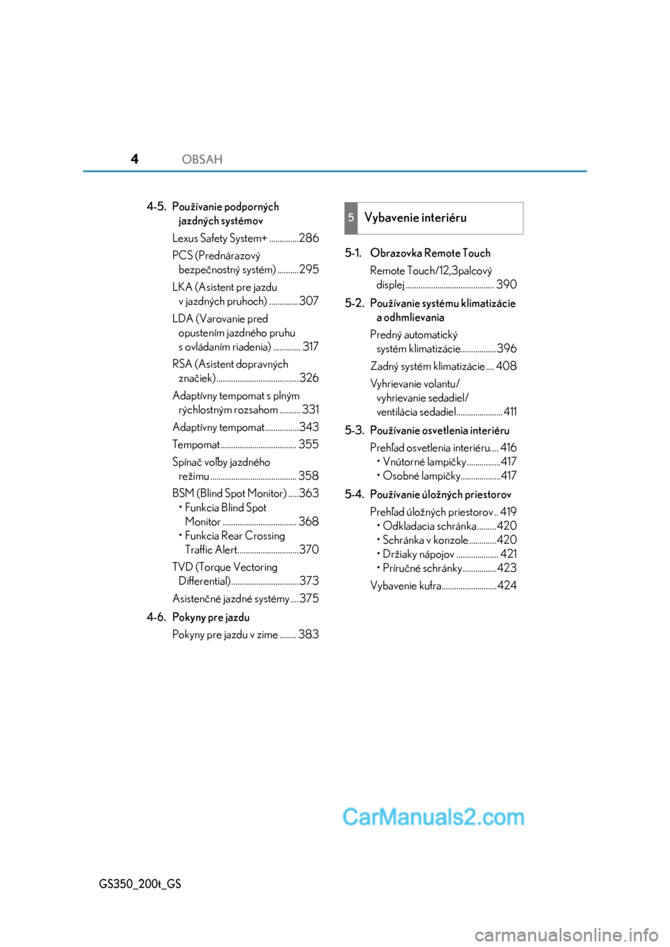Lexus GS200t 2017  Užívateľská príručka (in Slovak) OBSAH4
GS350_200t_GS
4-5. Používanie podporných 
jazdných systémov
Lexus Safety System+ ..............286
PCS (Prednárazový 
bezpečnostný systém) ..........295
LKA (Asistent pre jazdu 
v jaz