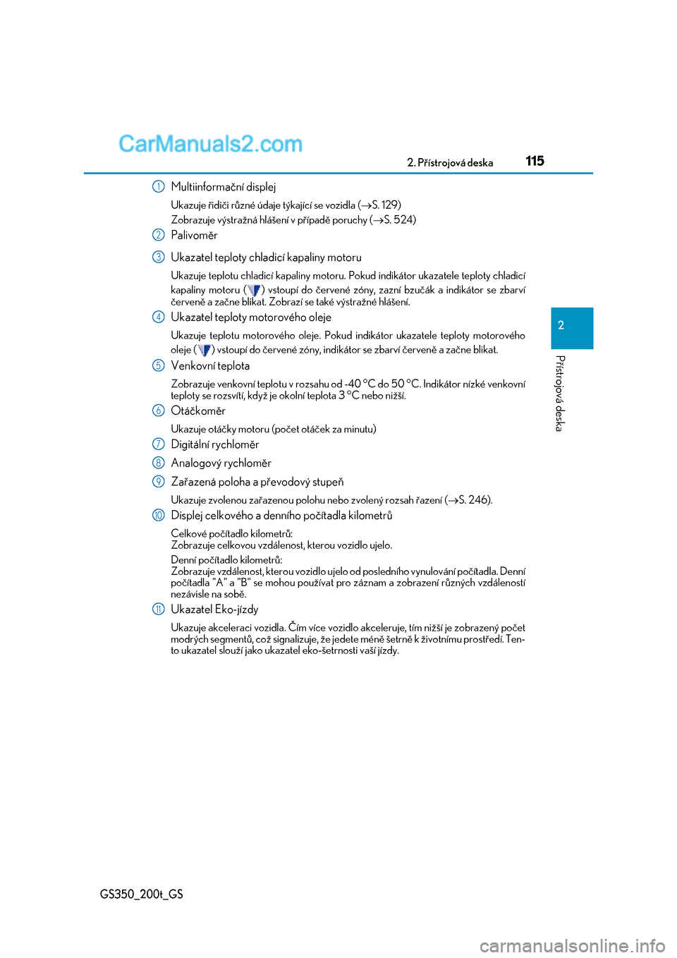 Lexus GS200t 2017  Návod k obsluze (in Czech) 1152. Přístrojová deska
2
Přístrojová deska
GS350_200t_GS
Multiinformační displej
Ukazuje řidiči různé údaje týkající se vozidla (S. 129) 
Zobrazuje výstražná hlášení v příp