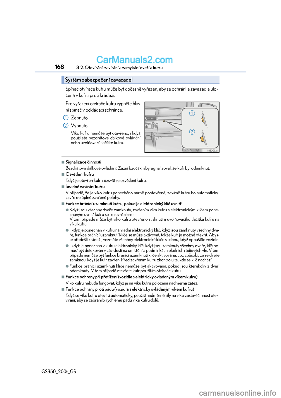 Lexus GS200t 2017  Návod k obsluze (in Czech) 1683-2. Otevírání, zavírání a zamykání dveří a kufru
GS350_200t_GS
Spínač otvírače kufru může být dočasně vyřazen, aby se ochránila zavazadla ulo- 
žená v kufru proti krádeži.