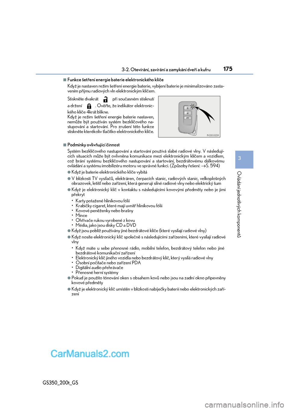 Lexus GS200t 2017  Návod k obsluze (in Czech) 1753-2. Otevírání, zavírání a zamykání dveří a kufru
3
Ovládání jednotlivých komponentů
GS350_200t_GS
■Funkce šetření energie baterie elektronického klíče 
Když je nastaven re�
