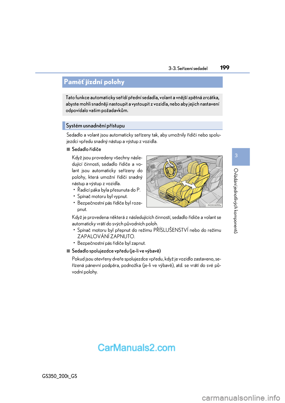 Lexus GS200t 2017  Návod k obsluze (in Czech) 199
3 
3-3. Seřízení sedadel
Ovládání jednotlivých komponentů
GS350_200t_GS
Paměť jízdní polohy
Sedadlo a volant jsou automaticky seřízeny  tak, aby umožnily řidiči nebo spolu- 
jezdc