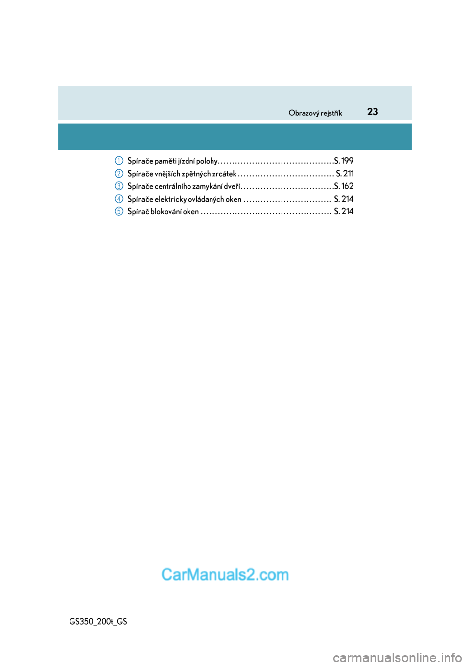 Lexus GS200t 2017  Návod k obsluze (in Czech) 23Obrazový rejstřík
GS350_200t_GS
Spínače paměti jízdní polohy. . . . . . . . . . . . . . . . . . . . . . . . . . . . . . . . . . . . . . . . .S. 199
Spínače vnějších zpětných zrcátek 