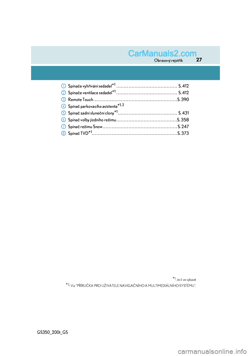 Lexus GS200t 2017  Návod k obsluze (in Czech) 27Obrazový rejstřík
GS350_200t_GS
Spínače vyhřívání sedadel*1 . . . . . . . . . . . . . . . . . . . . . . . . . . . . . . . . . . . . . . . .  S. 412
Spínače ventilace sedadel
*1 . . . . . 