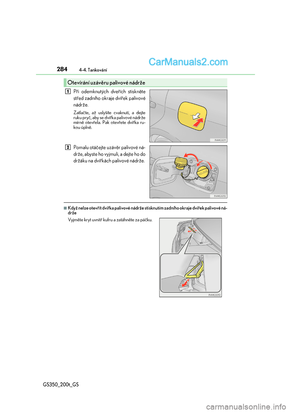 Lexus GS200t 2017  Návod k obsluze (in Czech) 2844-4. Tankování
GS350_200t_GS
Při odemknutých dveřích stiskněte 
střed zadního okraje dvířek palivové
nádrže.
Zatlačte, až uslyšíte cvaknutí, a dejte 
ruku pryč, aby se dv ířka