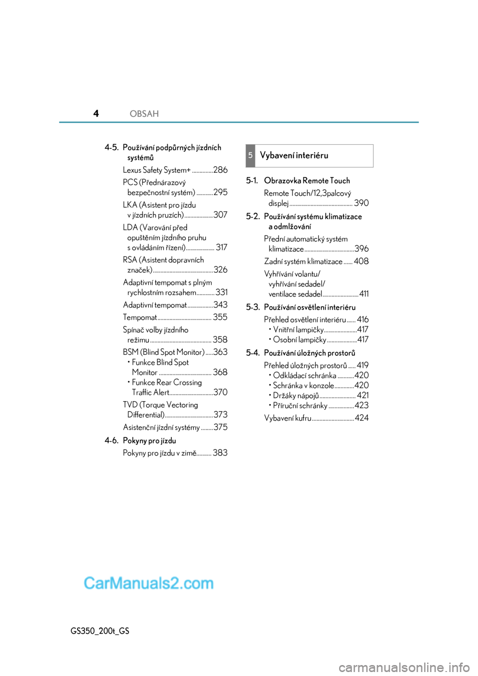 Lexus GS200t 2017  Návod k obsluze (in Czech) OBSAH4
GS350_200t_GS
4-5. Používání podpůrných jízdních 
systémů
Lexus Safety System+ ..............286
PCS (Přednárazový 
bezpečnostní systém) ...........295
LKA (Asistent pro jízdu 