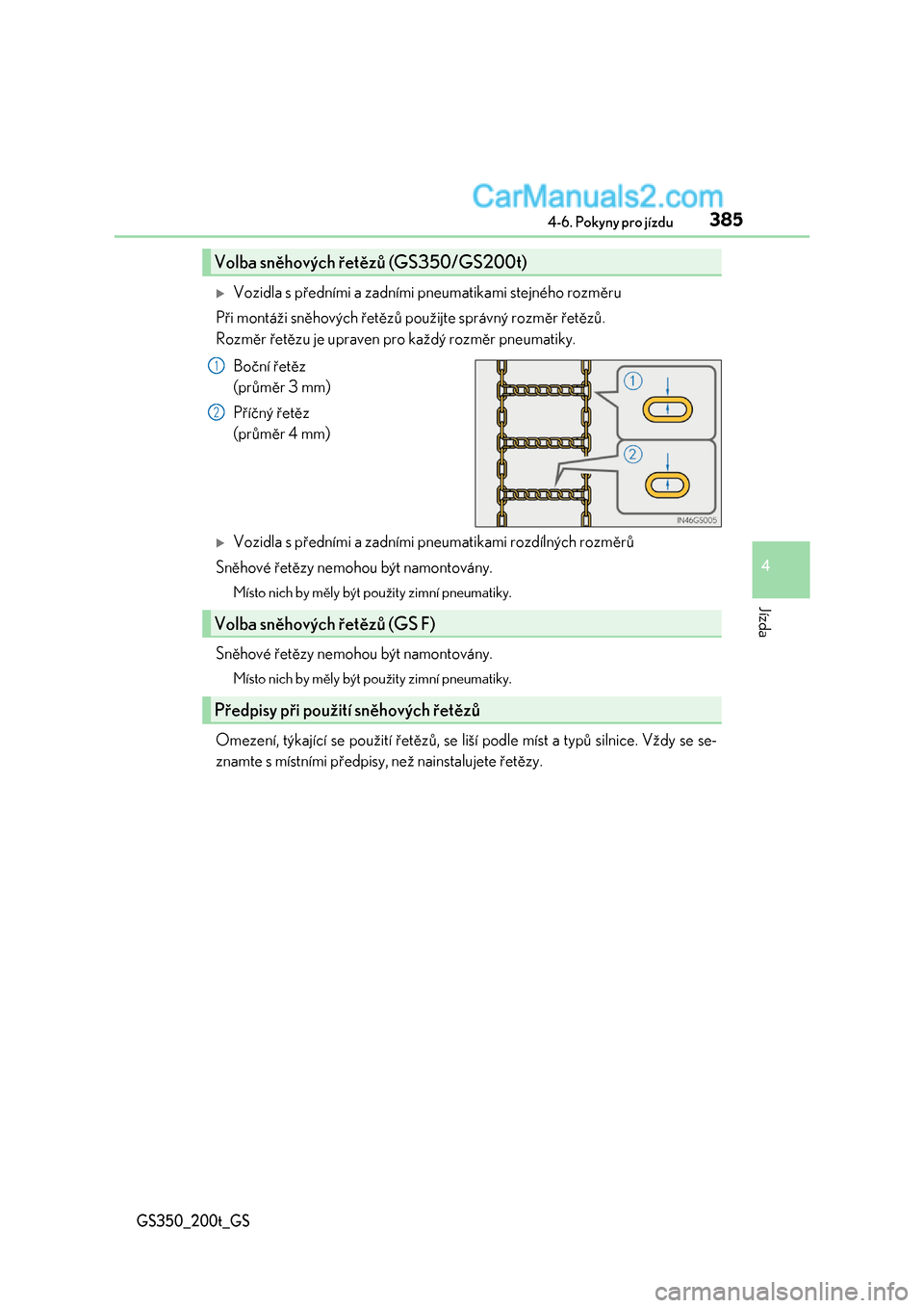 Lexus GS200t 2017  Návod k obsluze (in Czech) 3854-6. Pokyny pro jízdu
4
Jízda
GS350_200t_GS
Vozidla s předními a zadními pneumatikami stejného rozměru 
Při montáži sněhových řetězů po užijte správný rozměr řetězů.  
Rozm