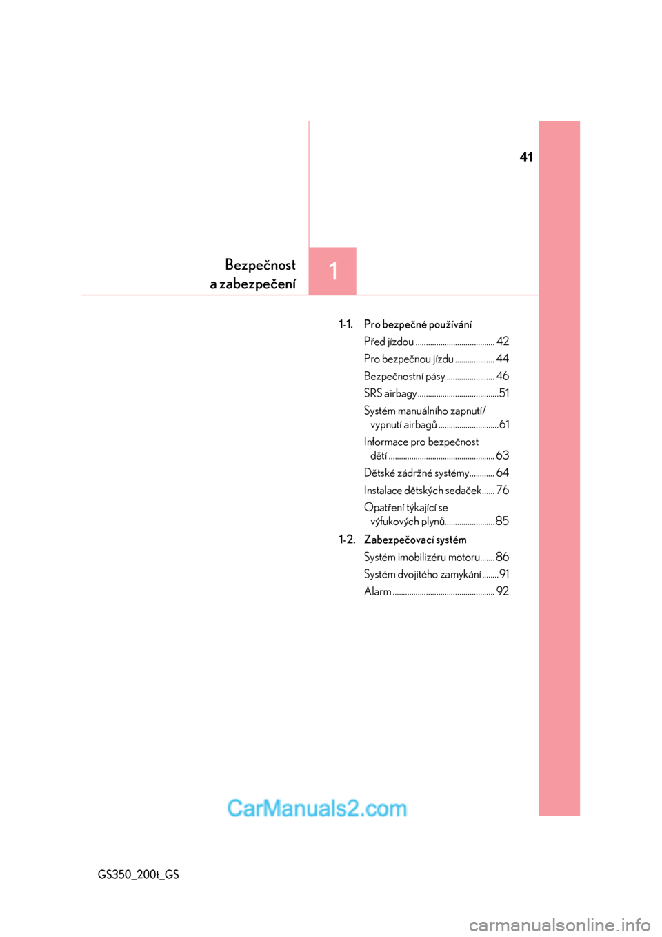 Lexus GS200t 2017  Návod k obsluze (in Czech) 41
1Bezpečnost
a zabezpečení
GS350_200t_GS
1-1. Pro bezpečné používání
Před jízdou ...................................... 42
Pro bezpečnou jízdu ................... 44
Bezpečnostní pás