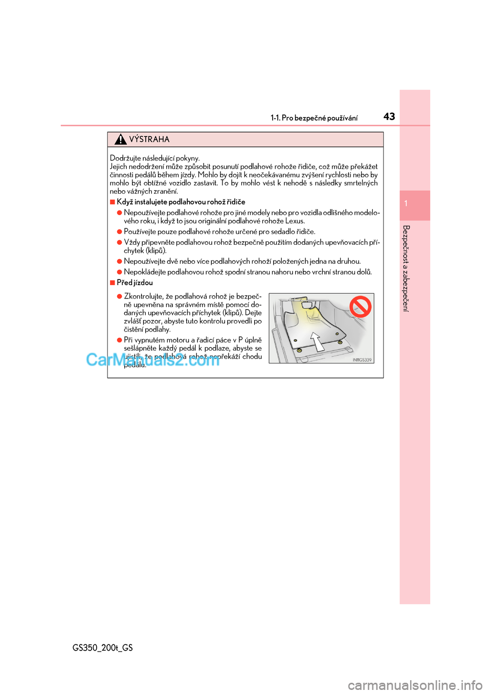 Lexus GS200t 2017  Návod k obsluze (in Czech) 431-1. Pro bezpečné používání
1
Bezpečnost a zabezpečení
GS350_200t_GS
VÝSTRAHA
Dodržujte následující pokyny.  Jejich nedodržení může způsobit posunutí podlahové rohože řidiče,