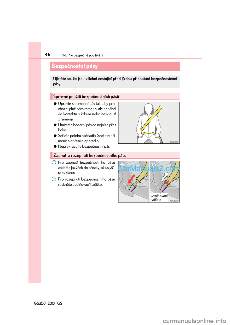 Lexus GS200t 2017  Návod k obsluze (in Czech) 461-1. Pro bezpečné používání
GS350_200t_GS
Bezpečnostní pásy
●Upravte si ramenní pás tak, aby pro- 
cházel plně přes rameno, ale nepřišel
do kontaktu s krkem nebo nesklouzl
z ramena