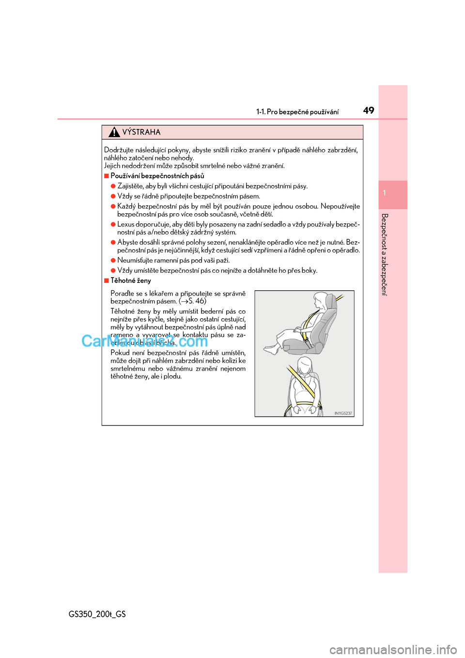 Lexus GS200t 2017  Návod k obsluze (in Czech) 491-1. Pro bezpečné používání
1
Bezpečnost a zabezpečení
GS350_200t_GS
VÝSTRAHA
Dodržujte následující pokyny, abyste snížili riziko zranění v případě náhlého zabrzdění, náhl�