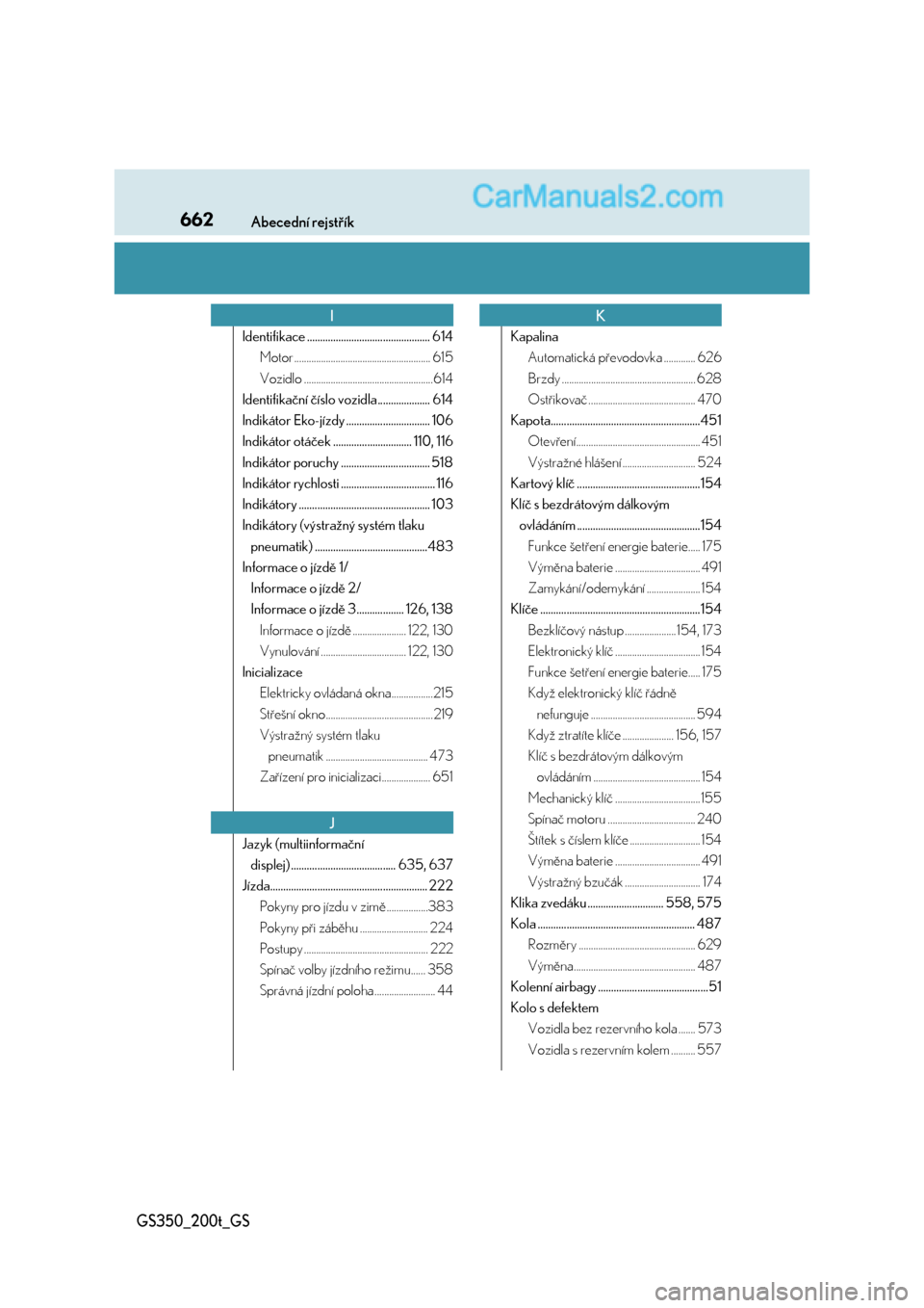 Lexus GS200t 2017  Návod k obsluze (in Czech) 662Abecední rejstřík
GS350_200t_GS
Identifikace ............................................... 614
Motor ........................................................ 615
Vozidlo ......................