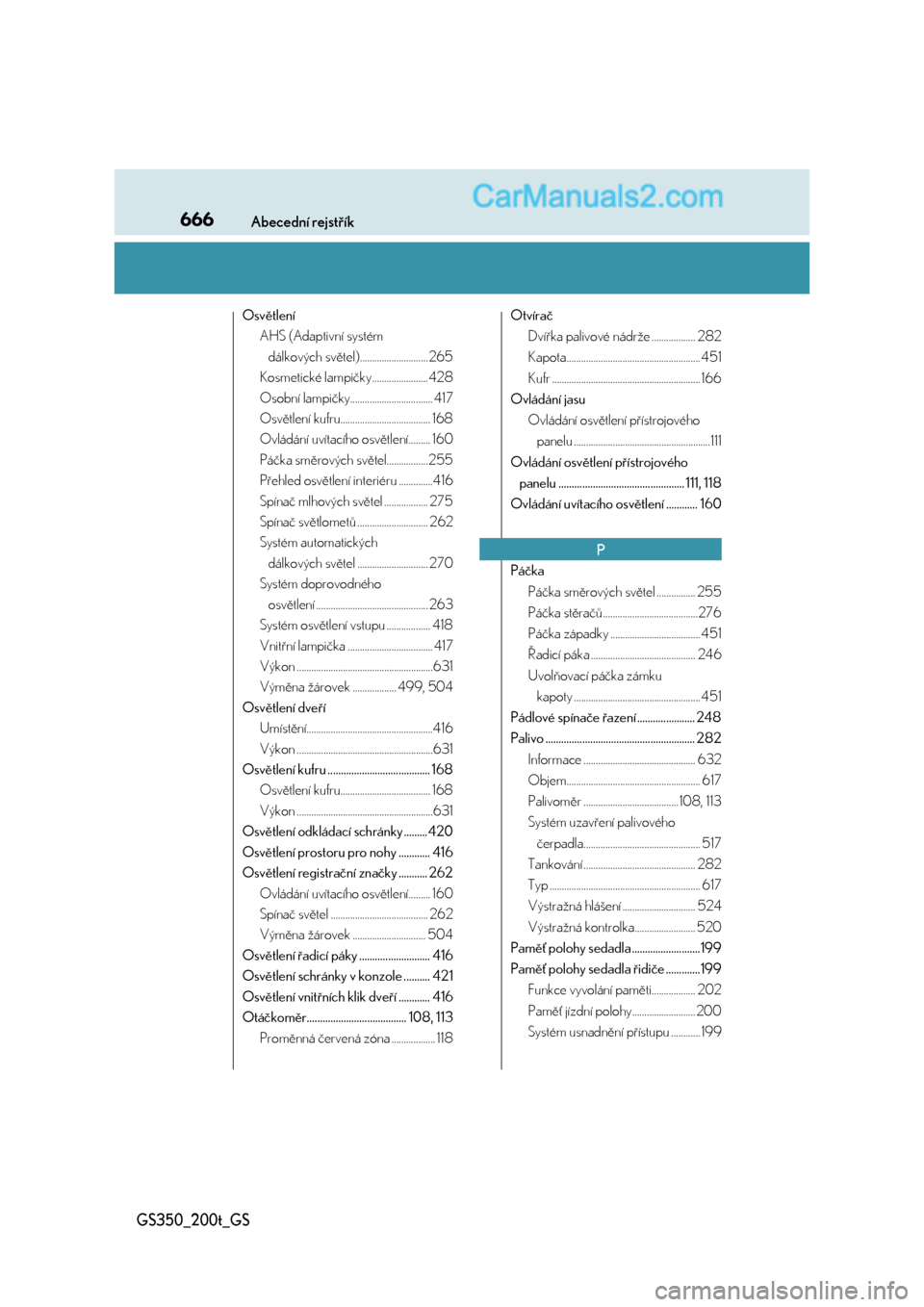 Lexus GS200t 2017  Návod k obsluze (in Czech) 666Abecední rejstřík
GS350_200t_GS
Osvětlení
AHS (Adaptivní systém 
dálkových světel)............................265
Kosmetické lampičky....................... 428
Osobní lampičky.......